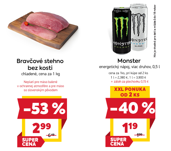 Na obrázku sú dva produkty. Naľavo je obrázok Bravčové stehno bez kosti, chladené. V zľave 53%. Akciová cena je 2.99 € za 1 kg. Napravo je obrázok Monster, energetický nápoj, viac druhov, 0,5 l. V zľave 40%. Cena za 1 ks pri kúpe od 2 ks je 1.19 €